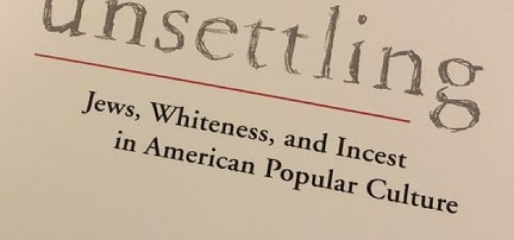 Unsettling: Jews, Whiteness, & Incest in American Pop Culture by Eli Bromberg