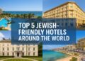 Top 5 Jewish-Friendly Hotels Around the World